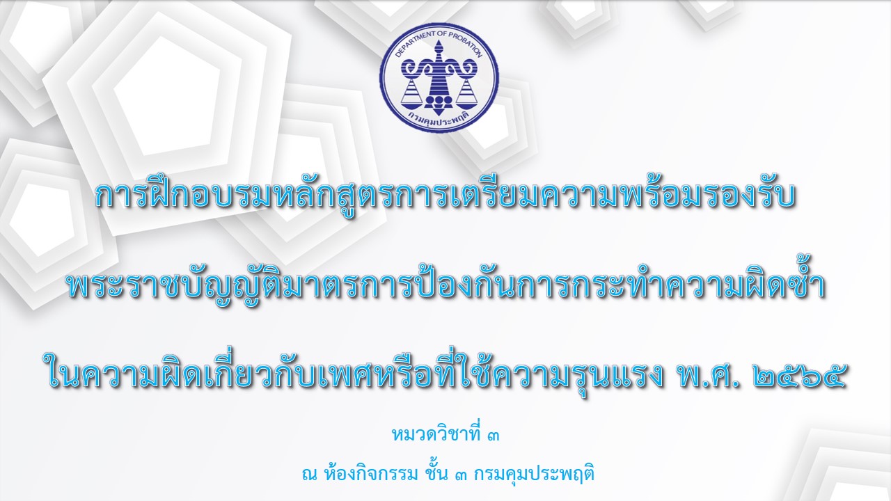 หลักสูตรการเตรียมความพร้อมรองรับ พรบ.มาตรการป้องกันการกระทำความผิดซ้ำในความผิดเกี่ยวกับเพศหรือที่ใช้ความรุนแรง พ.ศ. 2565 หมวดวิชาที่ 3